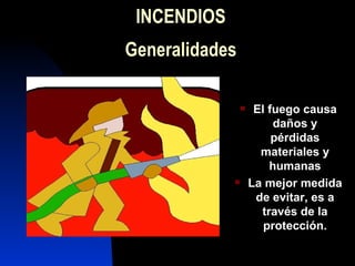 INCENDIOS Generalidades El fuego causa daños y pérdidas materiales y humanas La mejor medida  d e evitar,  es a  través de la protección. 