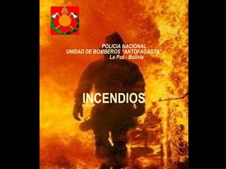 POLICIA NACIONAL UNIDAD DE BOMBEROS  “ ANTOFAGASTA ”   La Paz - Bolivia INCENDIOS 