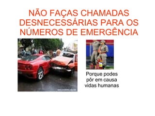 NÃO FAÇAS CHAMADAS DESNECESSÁRIAS PARA OS NÚMEROS DE EMERGÊNCIA Porque podes pôr em causa vidas humanas 