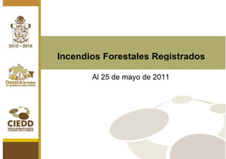 Incendios Forestales Registrados

       Al 25 de mayo de 2011
 