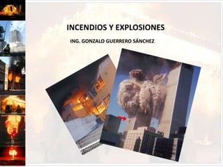 INCENDIOS Y EXPLOSIONES ING. GONZALO GUERRERO SÁNCHEZ 