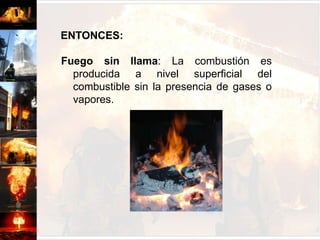 Equilibrio térmico:El calor generado por la combustión y el calor disipado al espacio, tienden a igualarse y así alcanzar el equilibrio térmico.Cuando el calor generado supera al calor disipado el fuego tiende a aumentar y si el calor disipado supera al calor generado el fuego tiende a disminuir.