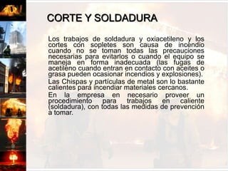 FALTA DE ORDEN Y ASEO	La falta de orden y aseo, la acumulación de desperdicios combustibles como trapos o con aceite o grasas, residuos de aceite. Grasas, líquidos combustibles e inflamables, desorden, mal almacenamiento, falta de aseo en los lugares de trabajo, falta de aseo en herramientas y maquinarias, etc.