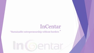 InCentar
“Sustainable entrepreneurship without borders ”
 