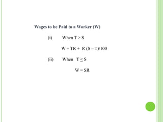 Wages to be Paid to a Worker (W)
(i) When T > S
W = TR + R (S – T)/100
(ii) When T < S
W = SR
 