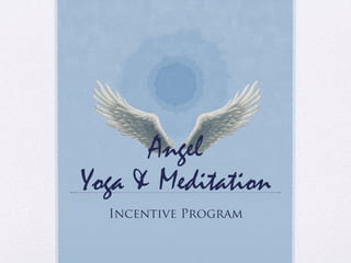 Incentive Program
Angel
Yoga & Meditation
 