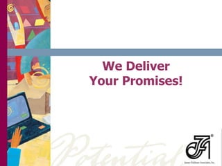 We Deliver 
Your Promises! 
 