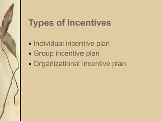 Types of Incentives
 Individual incentive plan
 Group incentive plan
 Organizational incentive plan
 