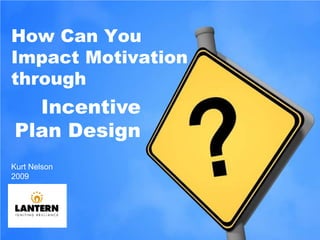 How Can You Impact Motivation through Incentive Plan Design Kurt Nelson  2009  