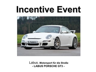 Incentive EventIncentive Event
Labus - Motorsport für die Straße
- LABUS PORSCHE GT3 -
 