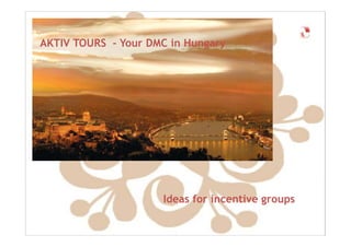 AKTIV TOURS - Your DMC in Hungary




                     Ideas for incentive groups
 