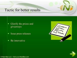Glorify the prizes and giveaways Issue press releases Be innovative Tactic for better results 