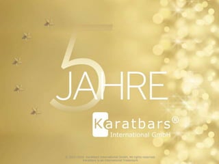 © 2011-2015 Karatbars International GmbH, All rights reserved.
Karatbars is an international Trademark
1
© 2011-2016 Karatbars International GmbH, All rights reserved.
Karatbars is an international Trademark
 