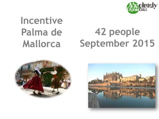 Incentive
Palma de
Mallorca
42 people
September 2015
 