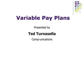 Variable Pay Plans Presented by Ted Turnasella Comp-unications 