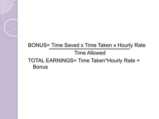BONUS= Time Saved x Time Taken x Hourly Rate
Time Allowed…..
TOTAL EARNINGS= Time Taken*Hourly Rate +
Bonus
 