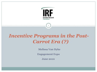 Incentive Programs in the Post-Carrot Era (?) MelissaVanDyke Engagement Expo June 2010 1 
