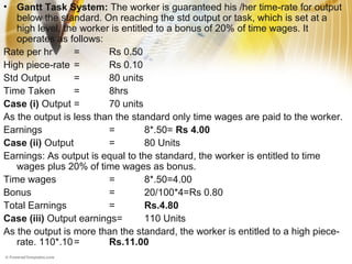 • Gantt Task System: The worker is guaranteed his /her time-rate for output
below the standard. On reaching the std output...