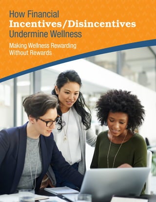 How Financial
Incentives/Disincentives
Undermine Wellness
Making Wellness Rewarding
Without Rewards
 