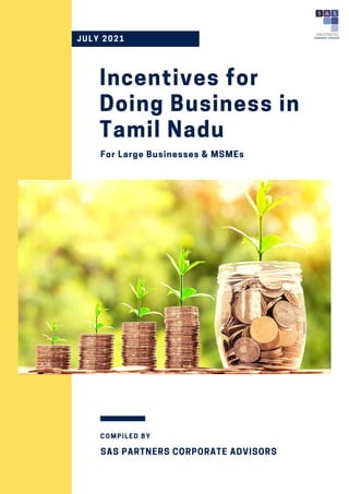 Incentives for
Doing Business in
Tamil Nadu
JULY 2021
SAS PARTNERS CORPORATE ADVISORS
COMPILED BY
For Large Businesses & MSMEs
 