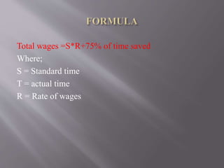 Total wages =S*R+75% of time saved
Where;
S = Standard time
T = actual time
R = Rate of wages
 