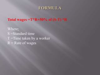 Total wages =T*R+50% of (S-T) *R
Where;
S =Standard time
T =Time taken by a worker
R = Rate of wages
 