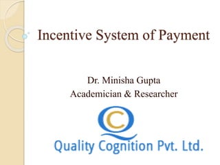 Incentive System of Payment
Dr. Minisha Gupta
Academician & Researcher
 