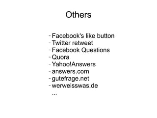 Others
− Facebook's like button
− Twitter retweet
− Facebook Questions
− Quora
− Yahoo!Answers
− answers.com
− gutefrage.n...