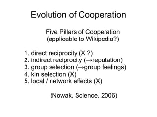 Evolution of Cooperation
Five Pillars of Cooperation
(applicable to Wikipedia?)
1. direct reciprocity (X ?)
2. indirect re...