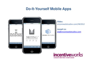 Do-It-Yourself Mobile Apps


                 Slides:
                 encorewebstudios.com/IW2012

                 Joseph Lo:
                 jlo@encorewebstudios.com
 