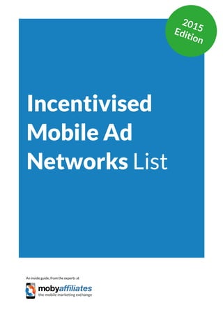 App Marketing Networks 2014
Incentivised
Mobile Ad
Networks List
An inside guide, from the experts at
2015Edition
 