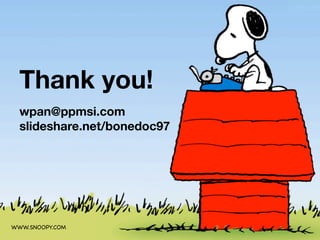Thank you!
  wpan@ppmsi.com
  slideshare.net/bonedoc97




WWW.SNOOPY.COM
 