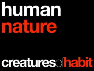 human
nature
creaturesofhabit
 