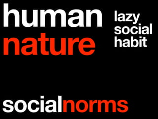 human    lazy
         social
nature   habit



socialnorms
 