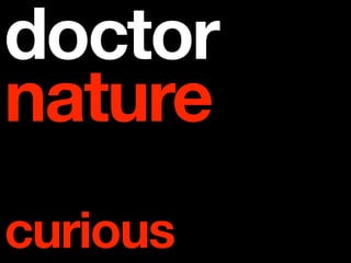 doctor
nature
curious
 