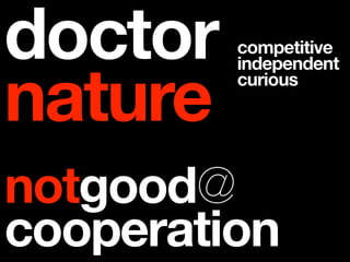 doctor   competitive


nature
         independent
         curious




notgood@
cooperation
 
