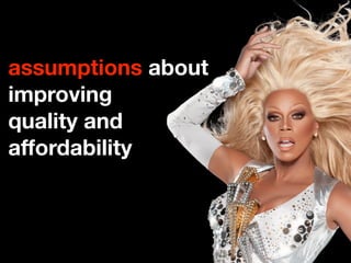 assumptions about
improving
quality and
affordability
 