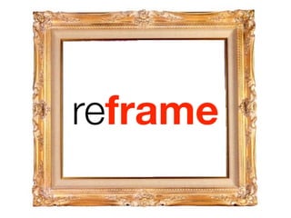 reframe
 