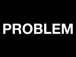 PROBLEM
 