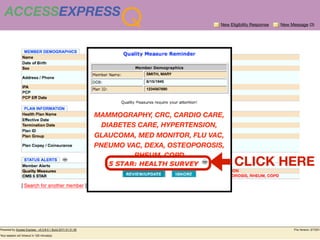 ACCESSEXPRESS
                Q                       New Eligibility Response   New Message (3)




                      SMITH, MARY

                      8/15/1945

                      1234567890




          MAMMOGRAPHY, CRC, CARDIO CARE,
          BLUE SHIELD OF CA


             DIABETES CARE, HYPERTENSION,
          GLAUCOMA, MED MONITOR, FLU VAC,
          PNEUMO VAC, DEXA, OSTEOPOROSIS,
                            RHEUM, COPD
                                              CLICK HERE
 