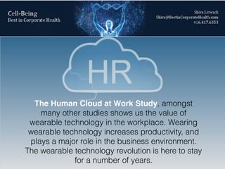 The Human Cloud at Work Study, amongst
many other studies shows us the value of
wearable technology in the workplace. Wear...