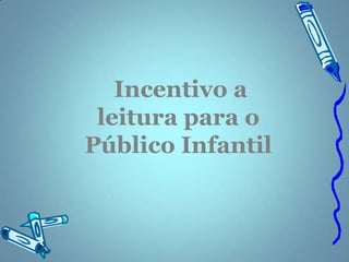 Incentivo a
 leitura para o
Público Infantil
 