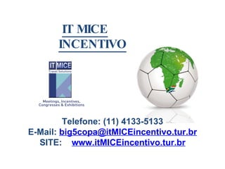 Telefone: (11) 4133-5133 E-Mail:  [email_address] SITE:  www.itMICEincentivo.tur.br IT MICE INCENTIVO 