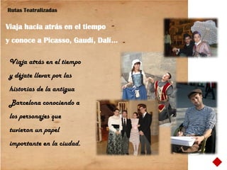 Rutas Teatralizadas


Viaja hacia atrás en el tiempo
y conoce a Picasso, Gaudí, Dalí...

 Viaja atrás en el tiempo
 y déjate llevar por las
 historias de la antigua
 Barcelona conociendo a
 los personajes que
 tuvieron un papel
 importante en la ciudad.
 