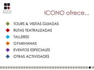 ICONO ofrece...
TOURS & VISITAS GUIADAS
RUTAS TEATRALIZADAS
TALLERES
GYMKHANAS
EVENTOS ESPECIALES
OTRAS ACTIVIDADES
 