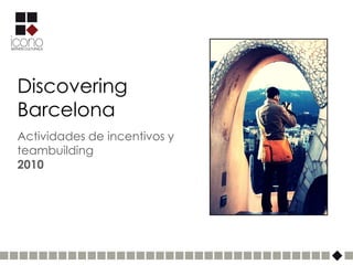 Discovering
Barcelona
Actividades de incentivos y
teambuilding
2010
 