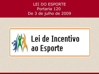 LEI DO ESPORTE
    Portaria 120
De 3 de julho de 2009
 