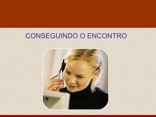 CONSEGUINDO O ENCONTRO
 