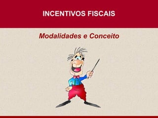 INCENTIVOS FISCAIS


Modalidades e Conceito
 