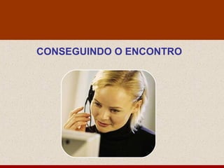 CONSEGUINDO O ENCONTRO
 